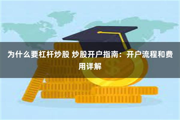 为什么要杠杆炒股 炒股开户指南：开户流程和费用详解