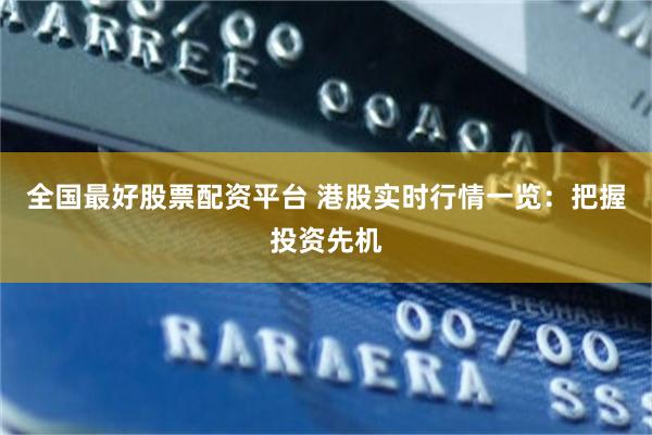 全国最好股票配资平台 港股实时行情一览：把握投资先机