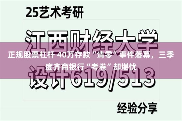 正规股票杠杆 40万存款“清零”事件落幕，三季度齐商银行“考卷”却堪忧