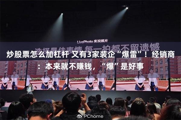 炒股票怎么加杠杆 又有3家装企“爆雷”！经销商：本来就不赚钱，“爆”是好事