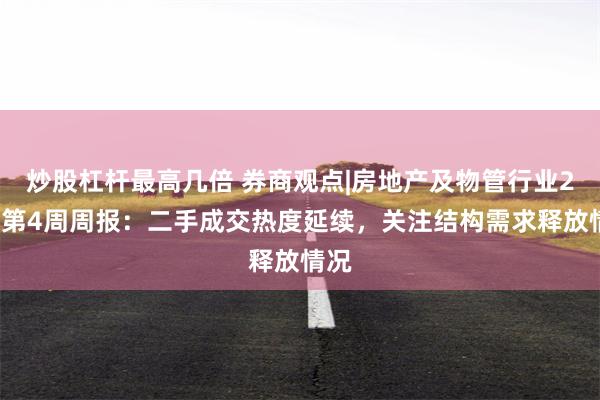 炒股杠杆最高几倍 券商观点|房地产及物管行业25年第4周周报：二手成交热度延续，关注结构需求释放情况