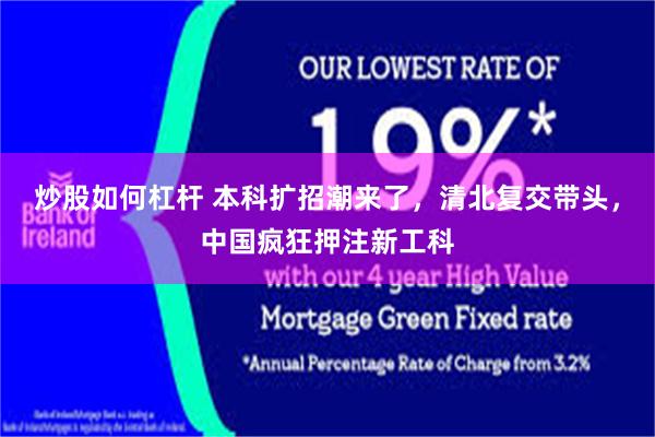 炒股如何杠杆 本科扩招潮来了，清北复交带头，中国疯狂押注新工科