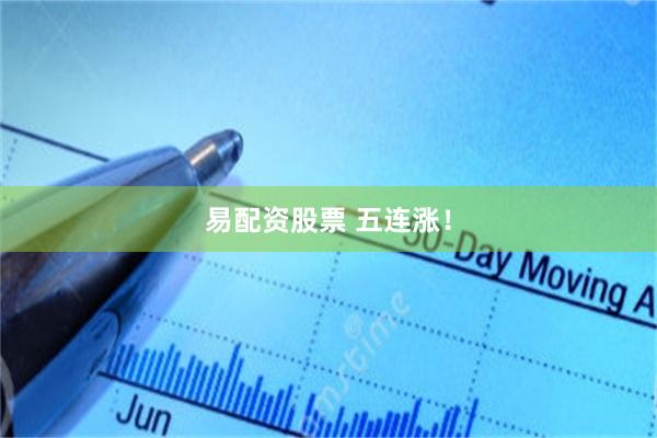 易配资股票 五连涨！