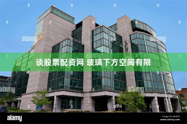谈股票配资网 玻璃下方空间有限