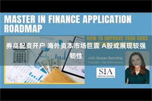 券商配资开户 海外资本市场巨震 A股或展现较强韧性