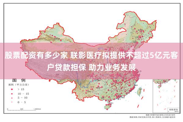 股票配资有多少家 联影医疗拟提供不超过5亿元客户贷款担保 助力业务发展