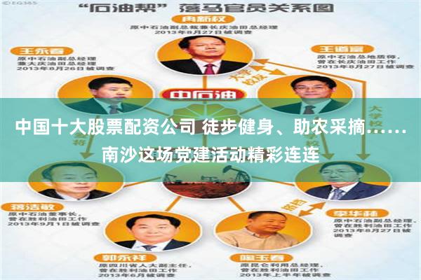 中国十大股票配资公司 徒步健身、助农采摘……南沙这场党建活动精彩连连