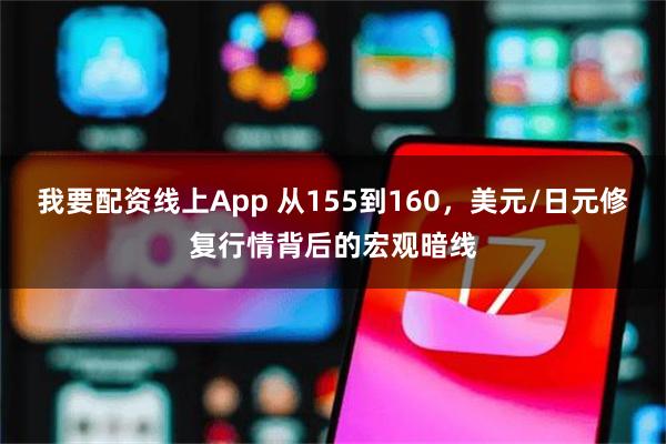 我要配资线上App 从155到160，美元/日元修复行情背后的宏观暗线