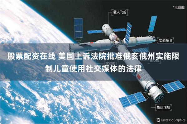股票配资在线 美国上诉法院批准俄亥俄州实施限制儿童使用社交媒体的法律