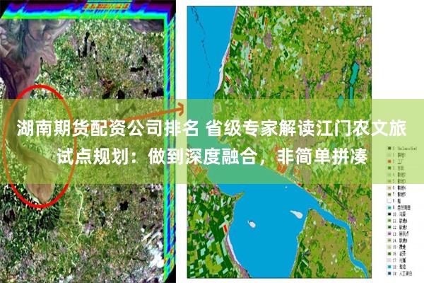 湖南期货配资公司排名 省级专家解读江门农文旅试点规划：做到深度融合，非简单拼凑